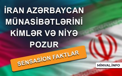 İran-Azərbaycan münasibətlərini kimlər pozur?-Sensasiyalı faktlar